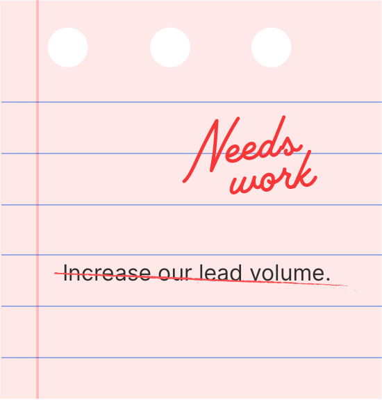 Needs work: Increase our lead volume.